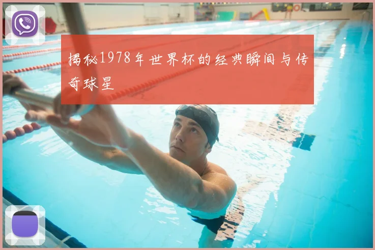 揭秘1978年世界杯的经典瞬间与传奇球星