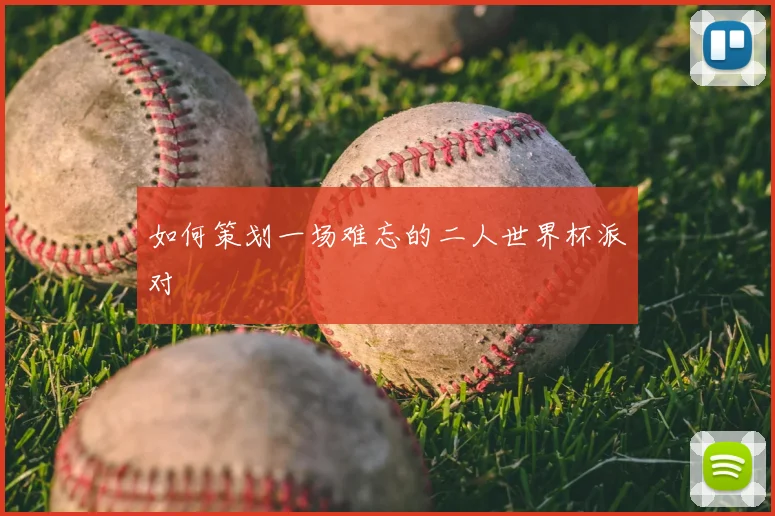 如何策划一场难忘的二人世界杯派对