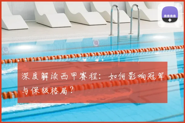深度解读西甲赛程：如何影响冠军与保级格局？