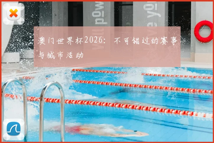 澳门世界杯2026：不可错过的赛事与城市活动
