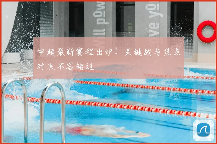 中超最新赛程出炉！关键战与焦点对决不容错过